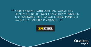 Our experience with Qualitas Payroll has been excellent. The confidence they’ve instilled in us, knowing that payroll is being managed correctly, has been invaluable